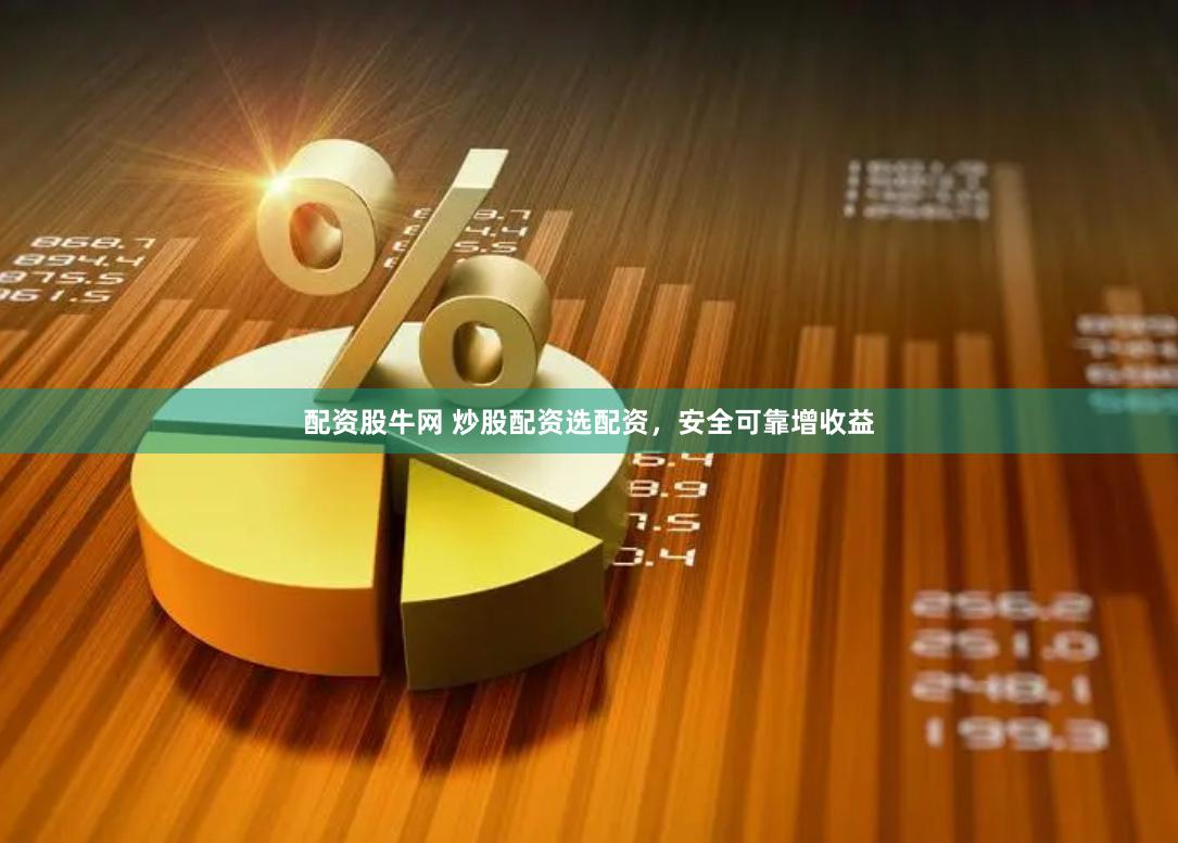 配资股牛网 炒股配资选配资，安全可靠增收益