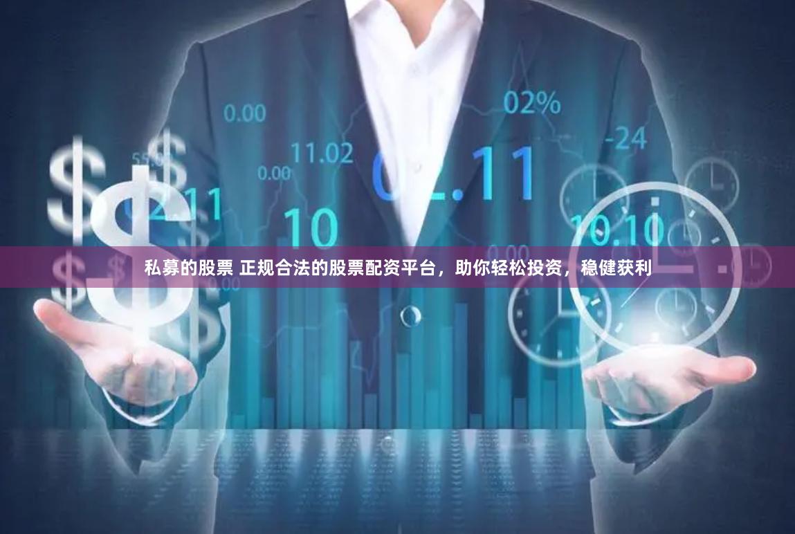 私募的股票 正规合法的股票配资平台，助你轻松投资，稳健获利
