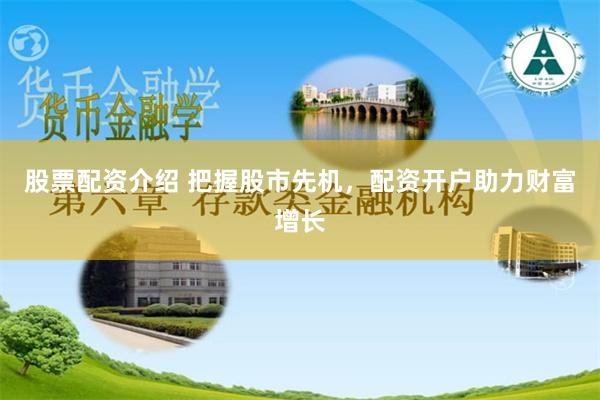 股票配资介绍 把握股市先机，配资开户助力财富增长